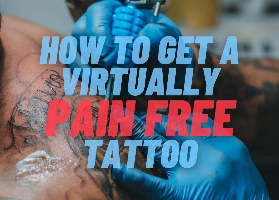 How to Get A Virtually Pain-Free Tattoo
