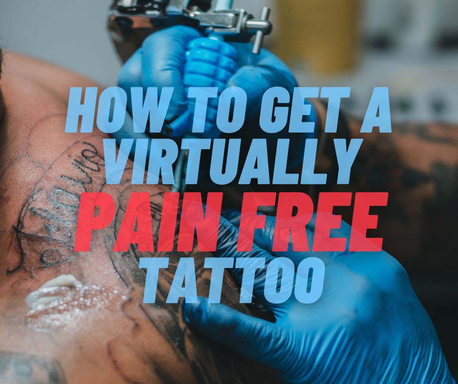 How To Get A Virtually Pain Free Tattoo